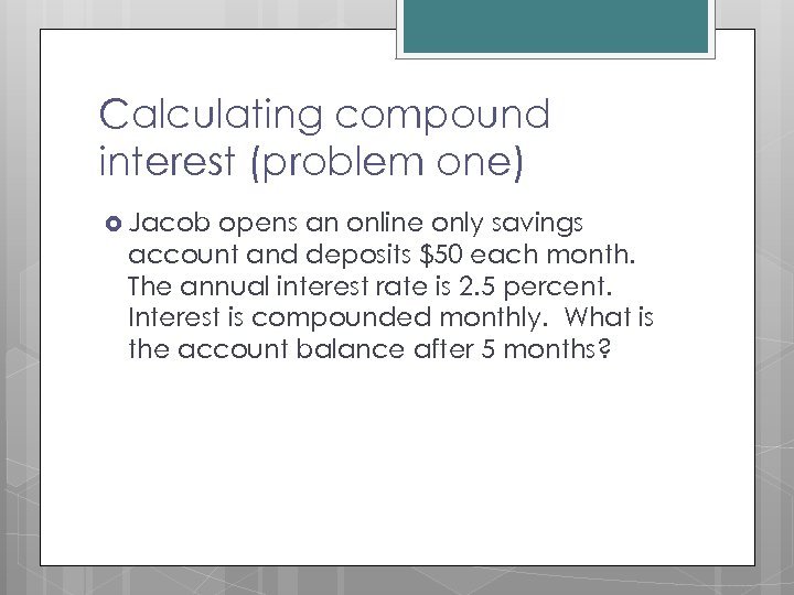Calculating compound interest (problem one) Jacob opens an online only savings account and deposits