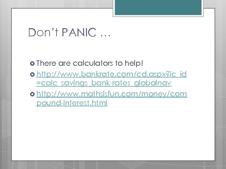 Don’t PANIC … There are calculators to help! http: //www. bankrate. com/cd. aspx? ic_id