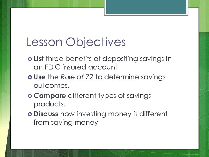 Lesson Objectives List three benefits of depositing savings in an FDIC insured account Use