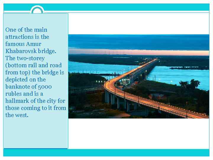 One of the main attractions is the famous Amur Khabarovsk bridge. The two-storey (bottom