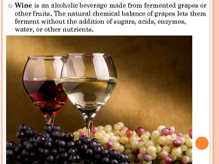  Wine is an alcoholic beverage made from fermented grapes or other fruits. The