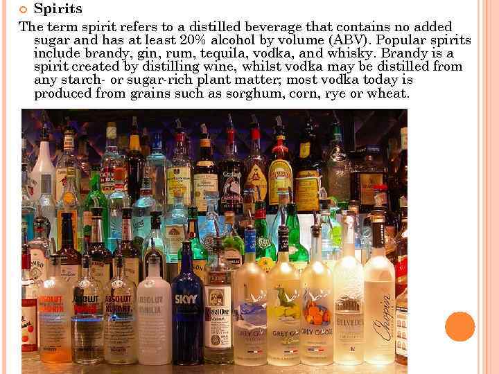 Spirits The term spirit refers to a distilled beverage that contains no added sugar