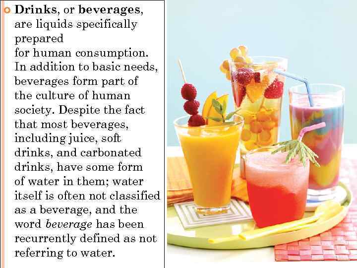  Drinks, or beverages, are liquids specifically prepared for human consumption. In addition to