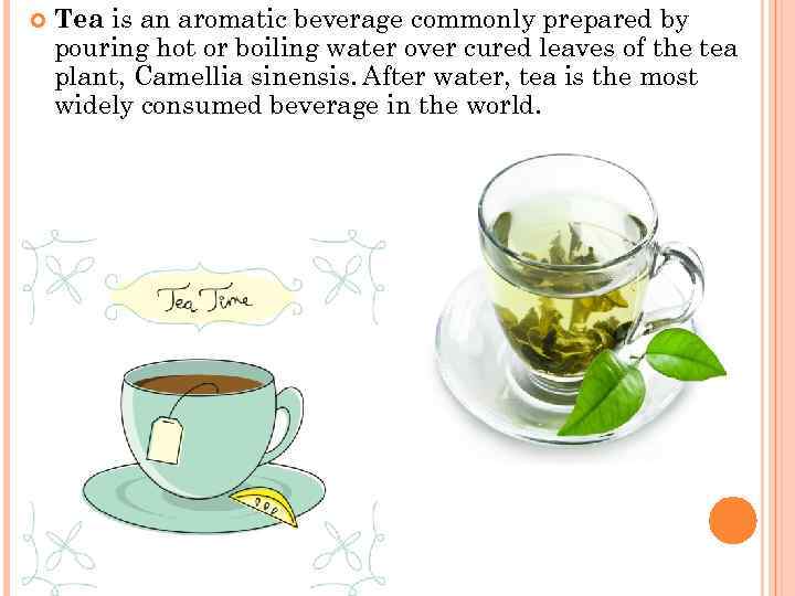  Tea is an aromatic beverage commonly prepared by pouring hot or boiling water