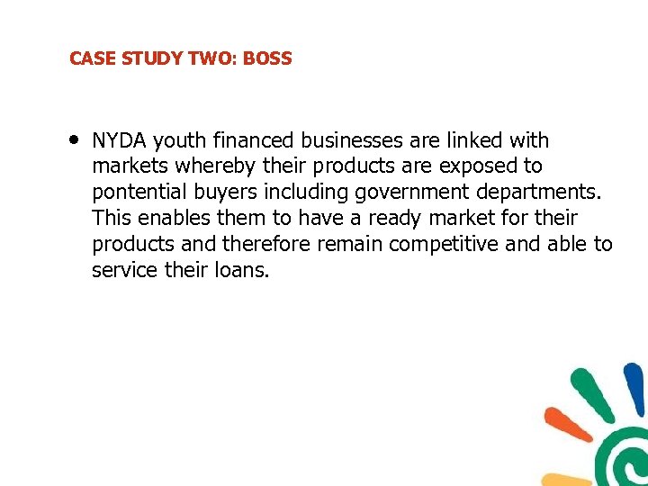 CASE STUDY TWO: BOSS • NYDA youth financed businesses are linked with markets whereby