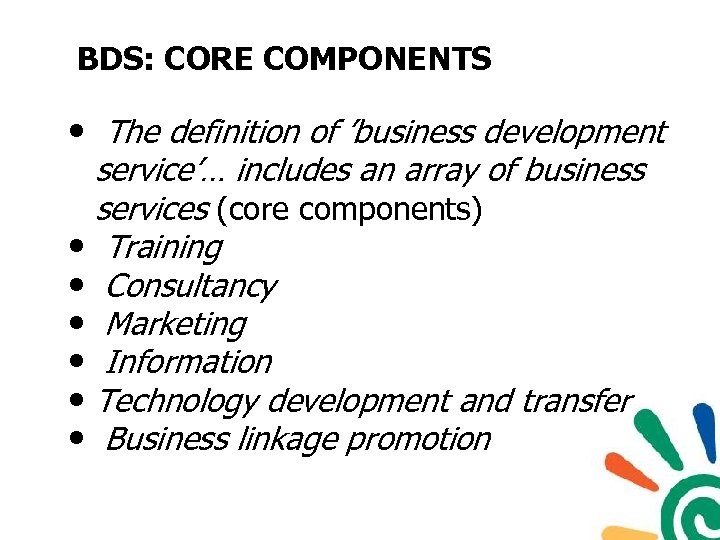 BDS: CORE COMPONENTS • The definition of ’business development service’… includes an array of