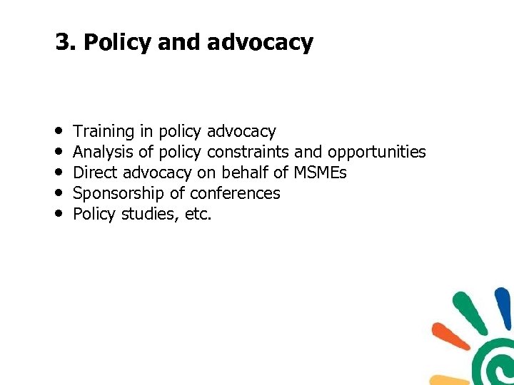 3. Policy and advocacy • • • Training in policy advocacy Analysis of policy