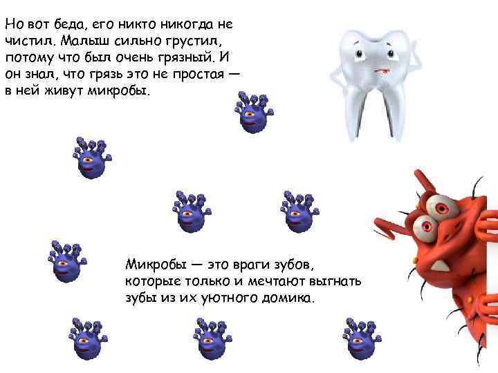 Но вот беда, его никто никогда не чистил. Малыш сильно грустил, потому что был