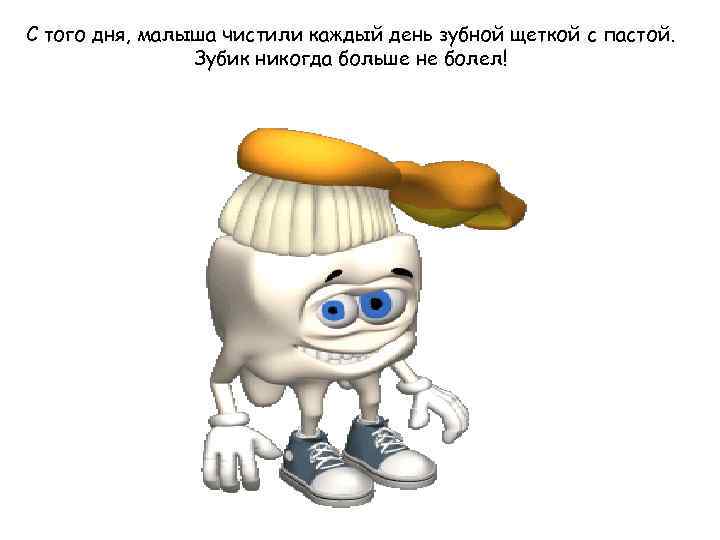С того дня, малыша чистили каждый день зубной щеткой с пастой. Зубик никогда больше