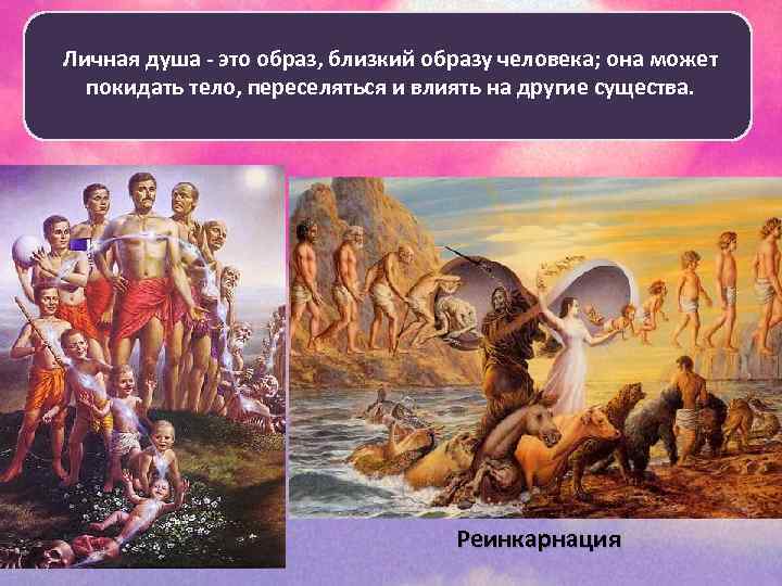 Личная душа - это образ, близкий образу человека; она может покидать тело, переселяться и