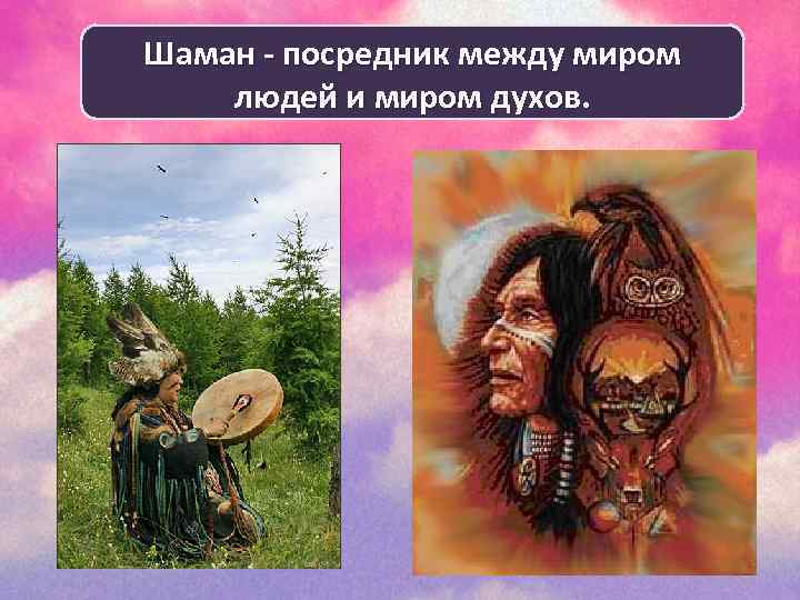 Шаман - посредник между миром людей и миром духов. 