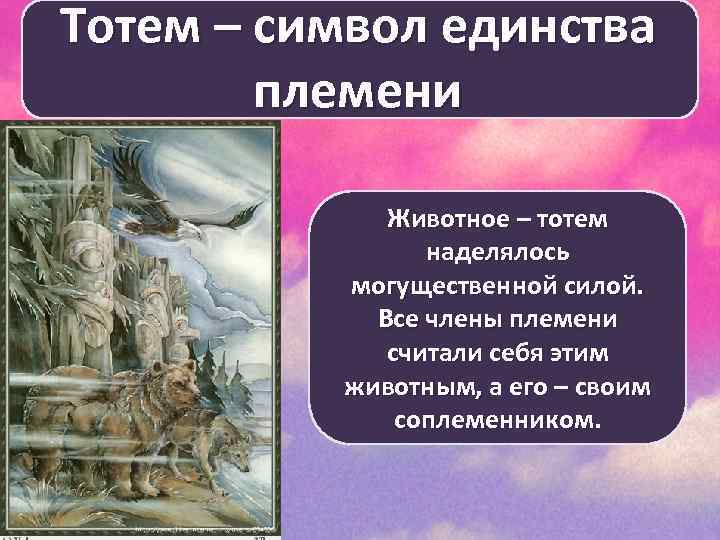 Тотем – символ единства племени Животное – тотем наделялось могущественной силой. Все члены племени