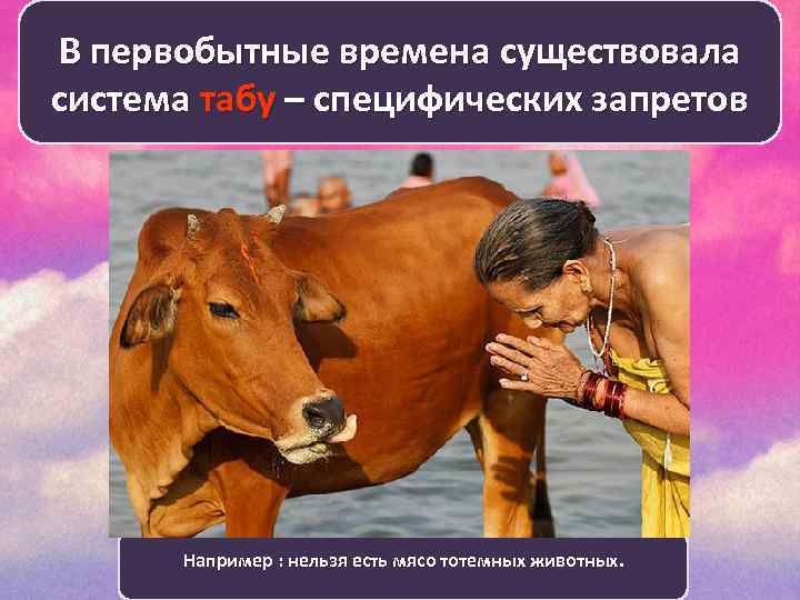 В первобытные времена существовала система табу – специфических запретов Например : нельзя есть мясо
