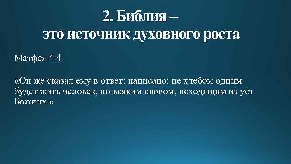 2. Библия – это источник духовного роста Матфея 4: 4 «Он же сказал ему