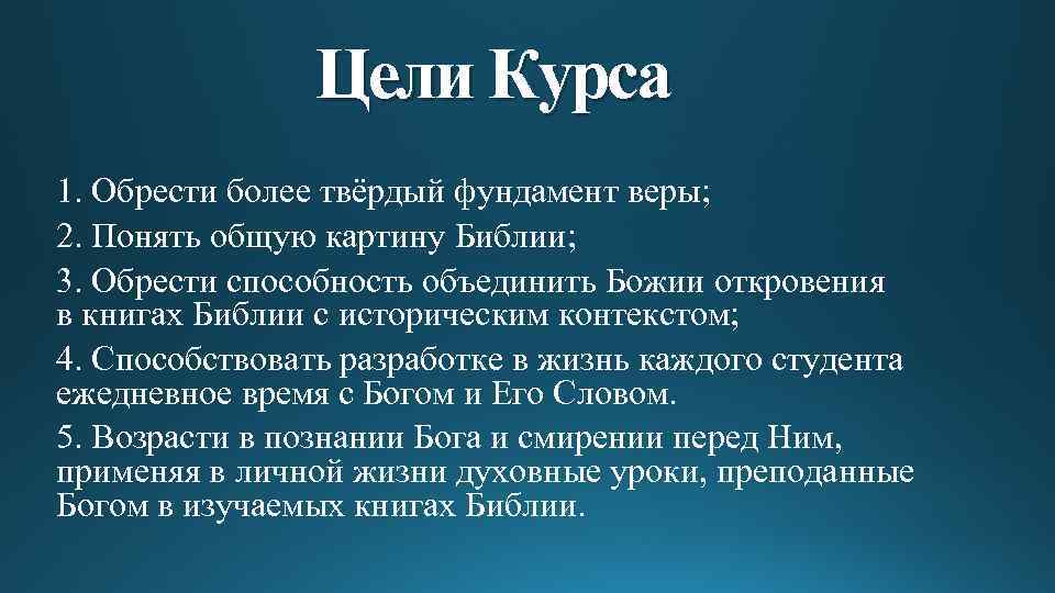 Цели Курса 1. Обрести более твёрдый фундамент веры; 2. Понять общую картину Библии; 3.