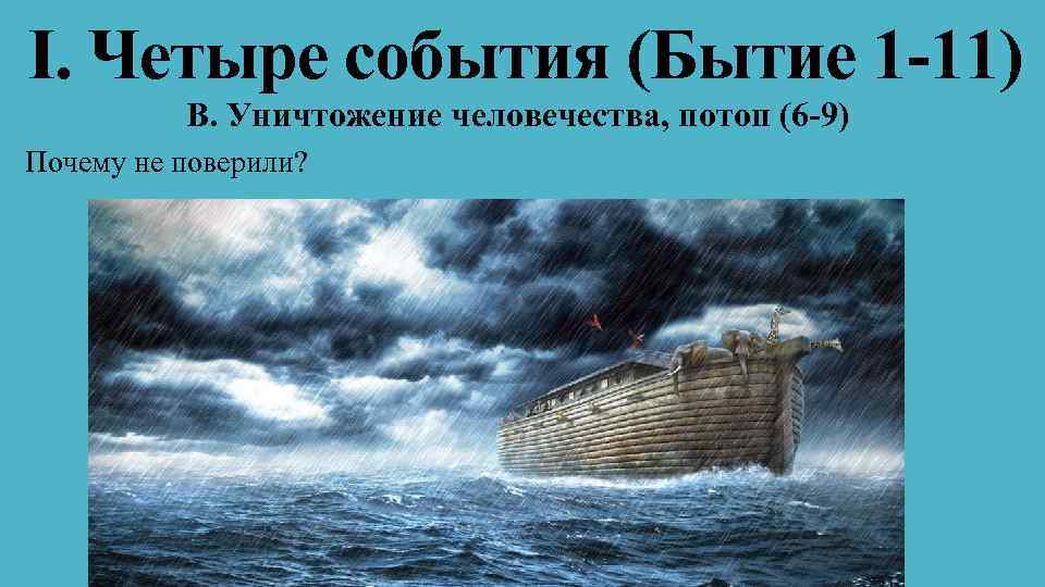 I. Четыре события (Бытие 1 -11) В. Уничтожение человечества, потоп (6 -9) Почему не
