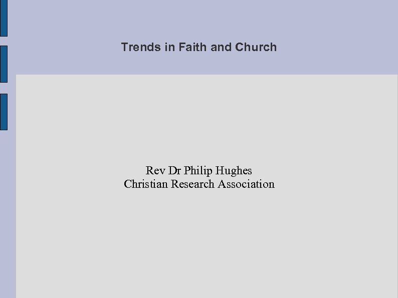 Trends in Faith and Church Rev Dr Philip Hughes Christian Research Association 