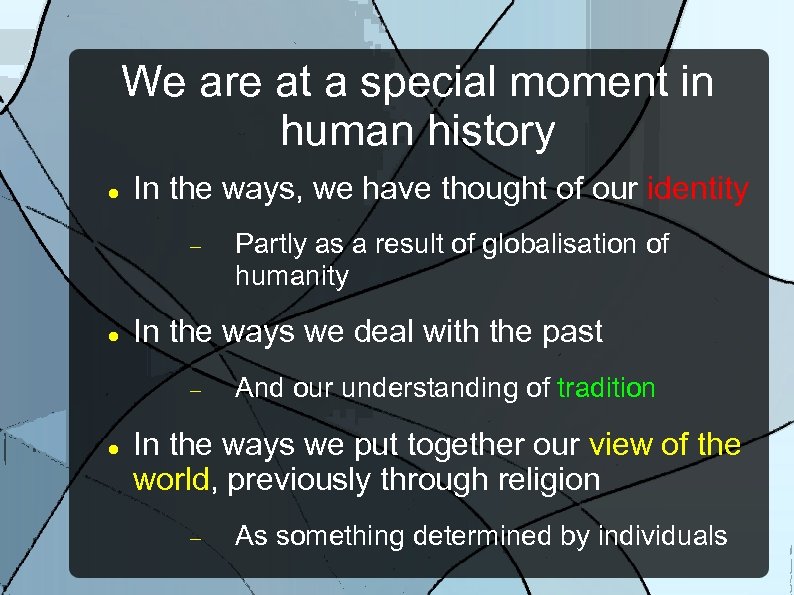 We are at a special moment in human history In the ways, we have