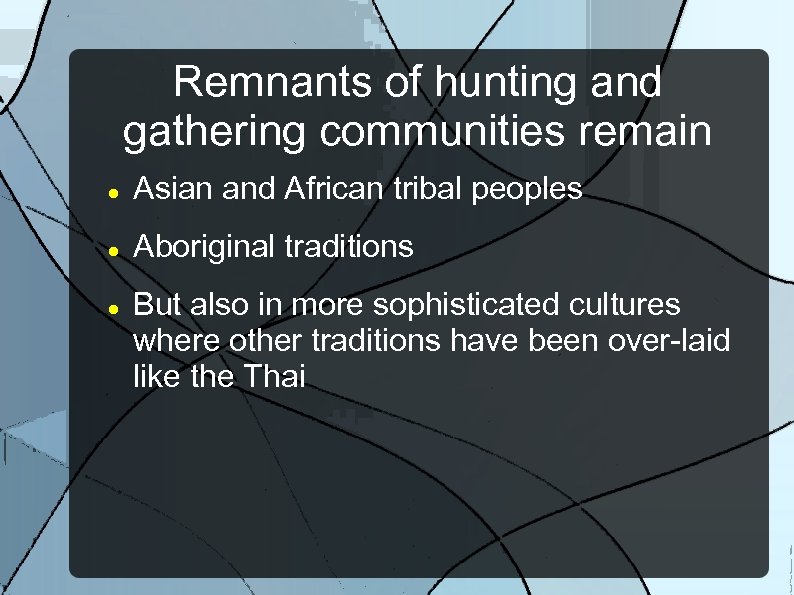 Remnants of hunting and gathering communities remain Asian and African tribal peoples Aboriginal traditions