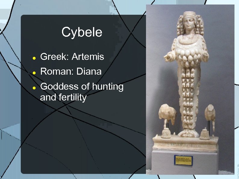 Cybele Greek: Artemis Roman: Diana Goddess of hunting and fertility 