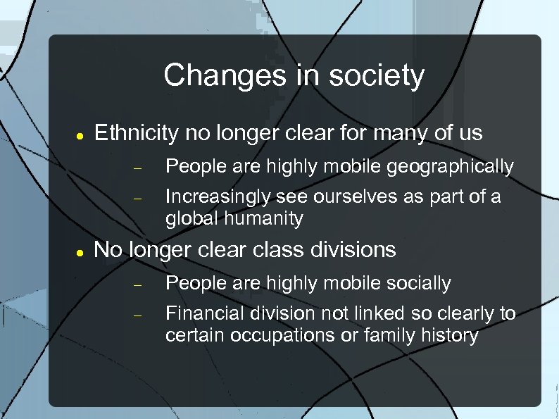 Changes in society Ethnicity no longer clear for many of us People are highly