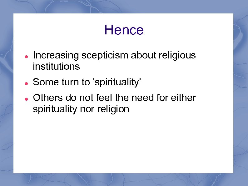 Hence Increasing scepticism about religious institutions Some turn to 'spirituality' Others do not feel