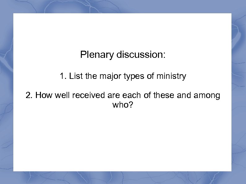 Plenary discussion: 1. List the major types of ministry 2. How well received are