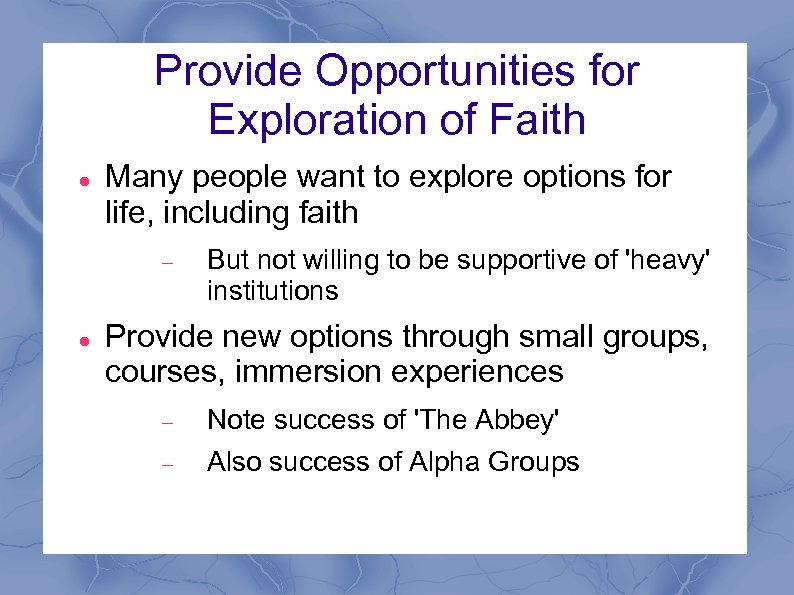 Provide Opportunities for Exploration of Faith Many people want to explore options for life,