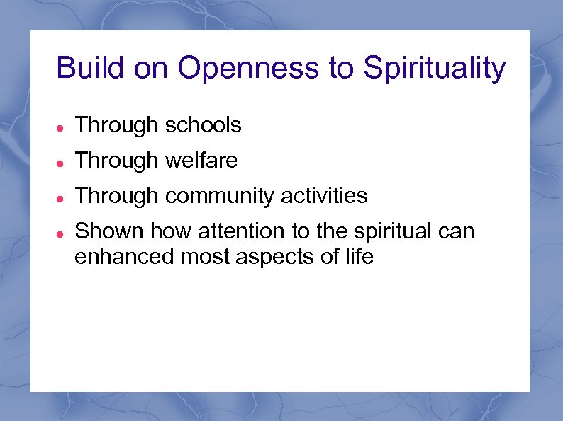 Build on Openness to Spirituality Through schools Through welfare Through community activities Shown how