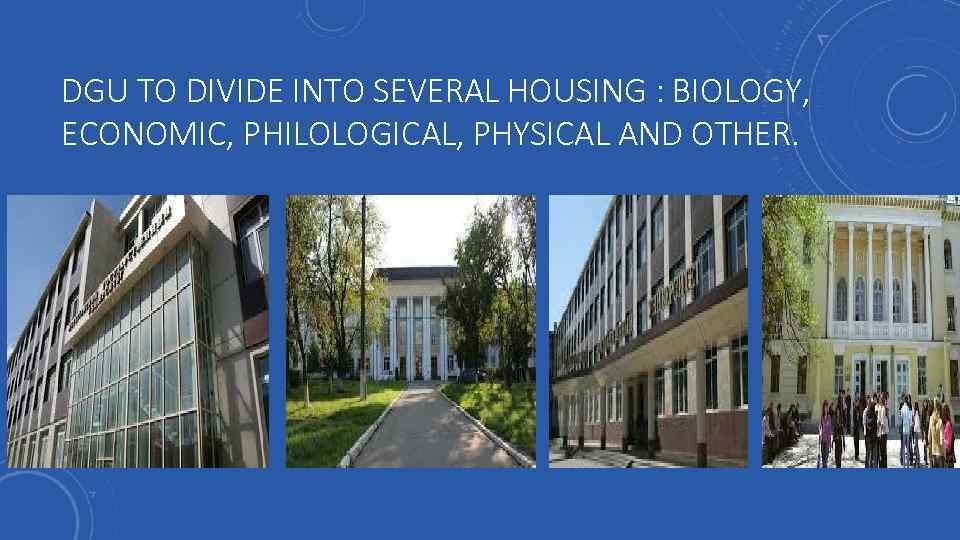 DGU TO DIVIDE INTO SEVERAL HOUSING : BIOLOGY, ECONOMIC, PHILOLOGICAL, PHYSICAL AND OTHER. 