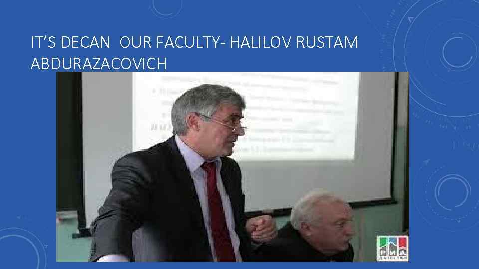 IT’S DECAN OUR FACULTY- HALILOV RUSTAM ABDURAZACOVICH 