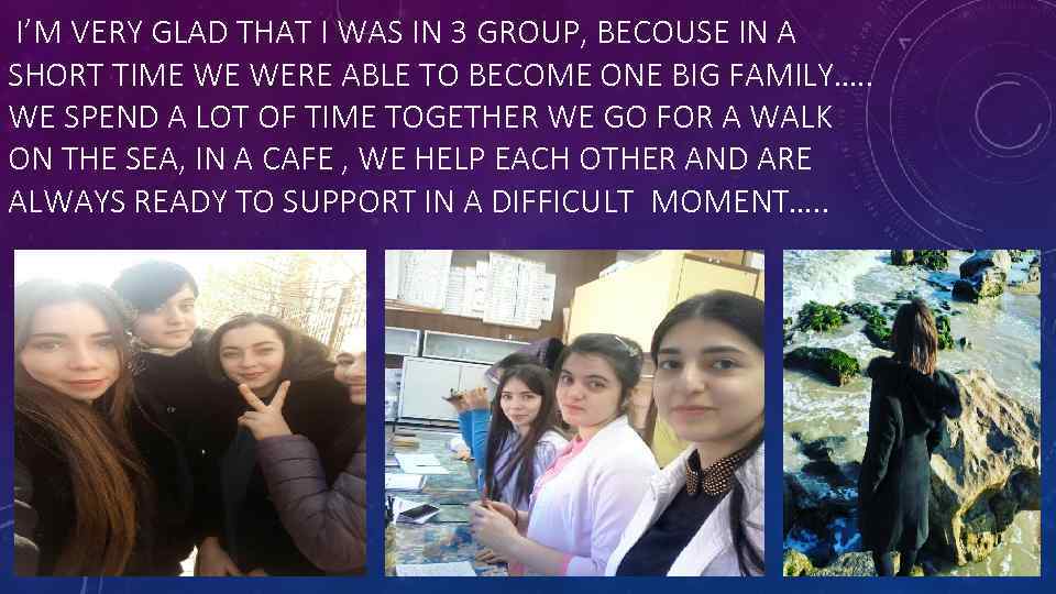 I’M VERY GLAD THAT I WAS IN 3 GROUP, BECOUSE IN A SHORT TIME