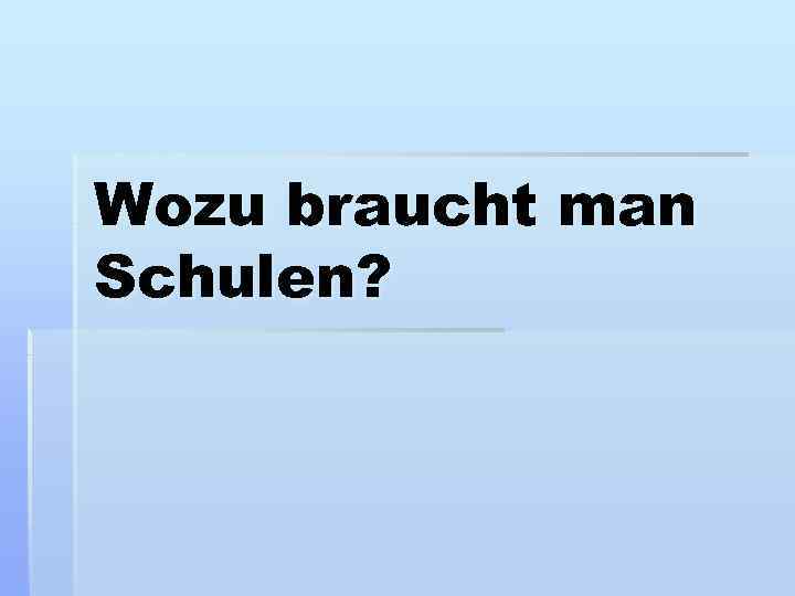 Wozu braucht man Schulen? 