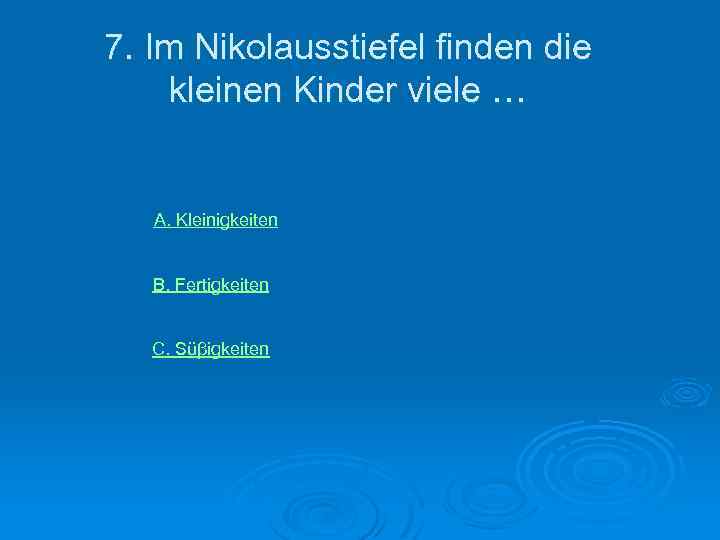 7. Im Nikolausstiefel finden die kleinen Kinder viele … А. Kleinigkeiten В. Fertigkeiten С.