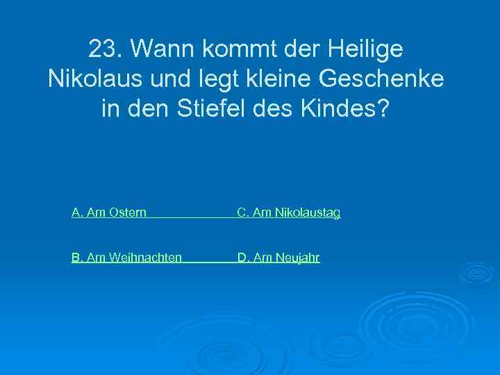 23. Wann kommt der Heilige Nikolaus und legt kleine Geschenke in den Stiefel des