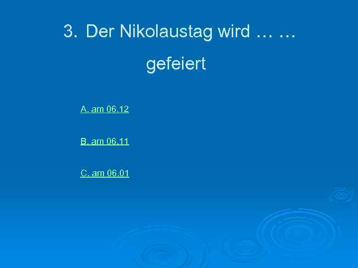 3. Der Nikolaustag wird … … gefeiert А. am 06. 12 B. am 06.