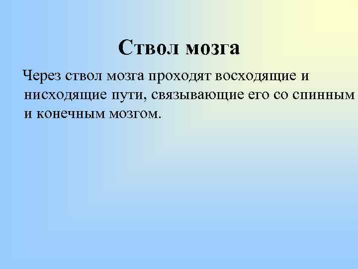 Ствол мозга Через ствол мозга проходят восходящие и нисходящие пути, связывающие его со спинным