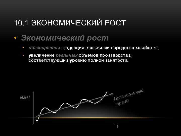 10. 1 ЭКОНОМИЧЕСКИЙ РОСТ • Экономический рост • долгосрочная тенденция в развитии народного хозяйства,