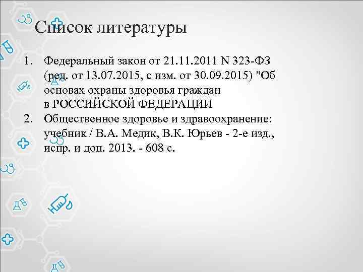 Список литературы 1. Федеральный закон от 21. 11. 2011 N 323 -ФЗ (ред. от