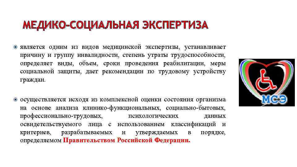 МЕДИКО-СОЦИАЛЬНАЯ ЭКСПЕРТИЗА является одним из видов медицинской экспертизы, устанавливает причину и группу инвалидности, степень