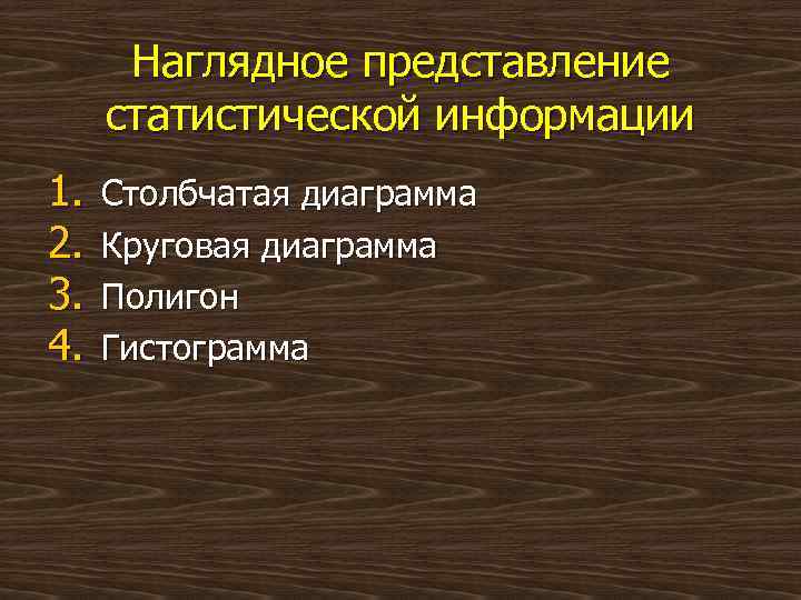 Наглядное представление статистической информации 1. 2. 3. 4. Столбчатая диаграмма Круговая диаграмма Полигон Гистограмма