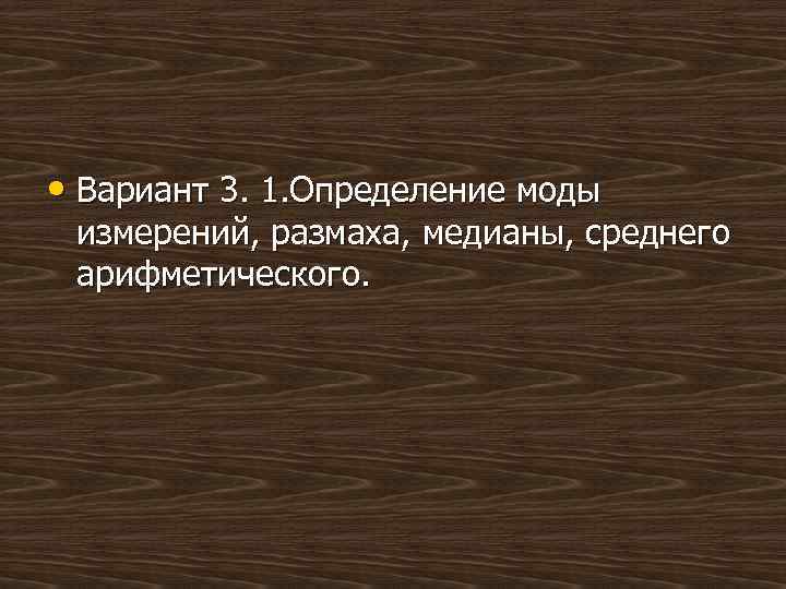  • Вариант 3. 1. Определение моды измерений, размаха, медианы, среднего арифметического. 