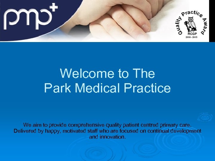 Welcome to The Park Medical Practice We aim to provide comprehensive quality patient centred