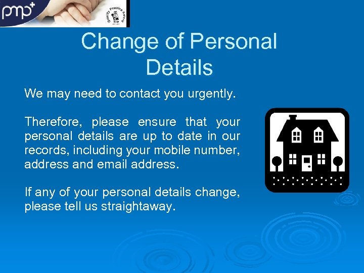 Change of Personal Details We may need to contact you urgently. Therefore, please ensure