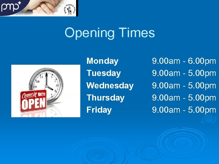 Opening Times Monday Tuesday Wednesday Thursday Friday 9. 00 am - 6. 00 pm
