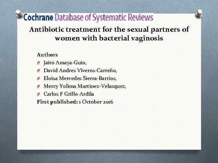 Antibiotic treatment for the sexual partners of women with bacterial vaginosis Authors O Jairo