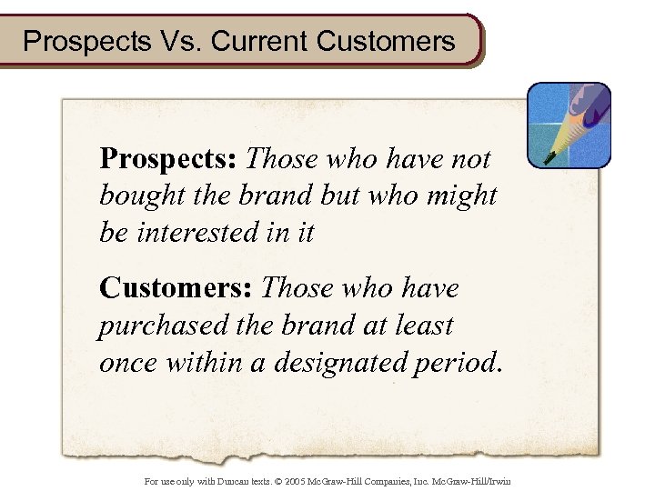 Prospects Vs. Current Customers Prospects: Those who have not bought the brand but who