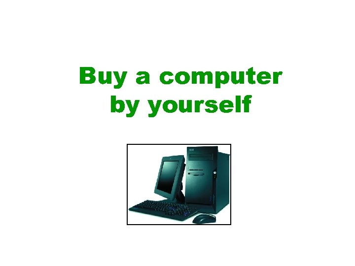 Buy a computer by yourself 