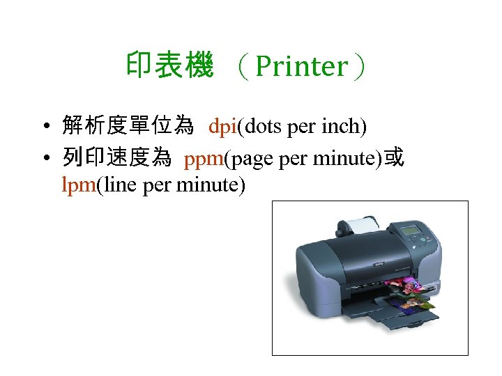 印表機 （Printer） • 解析度單位為 dpi(dots per inch) • 列印速度為 ppm(page per minute)或 lpm(line per