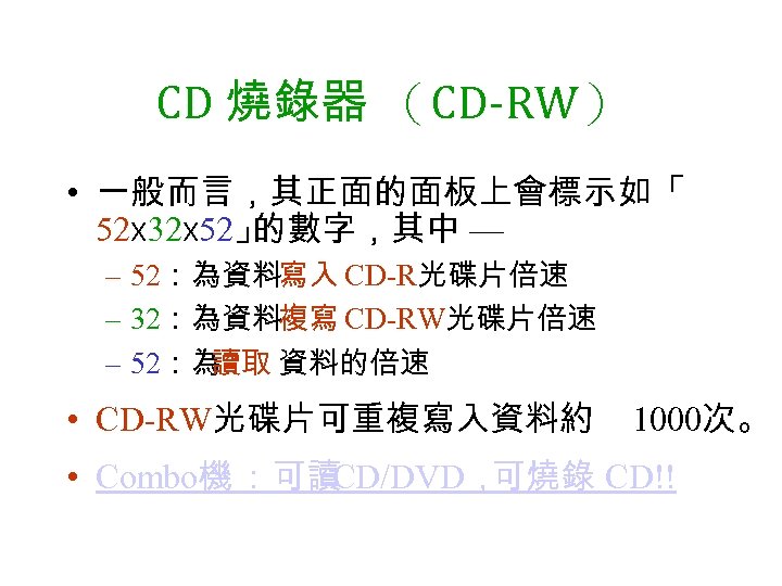 CD 燒錄器 （CD-RW） • 一般而言，其正面的面板上會標示如「 52 x 32 x 52」 的數字，其中 — – 52：為資料寫入